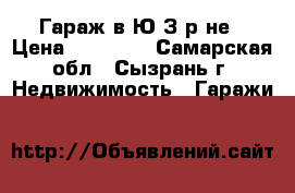 Гараж в Ю/З р-не › Цена ­ 70 000 - Самарская обл., Сызрань г. Недвижимость » Гаражи   